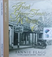 Fried Green Tomatoes at the Whistle Stop Cafe written by Fannie Flagg performed by Fannie Flagg on CD (Abridged)
